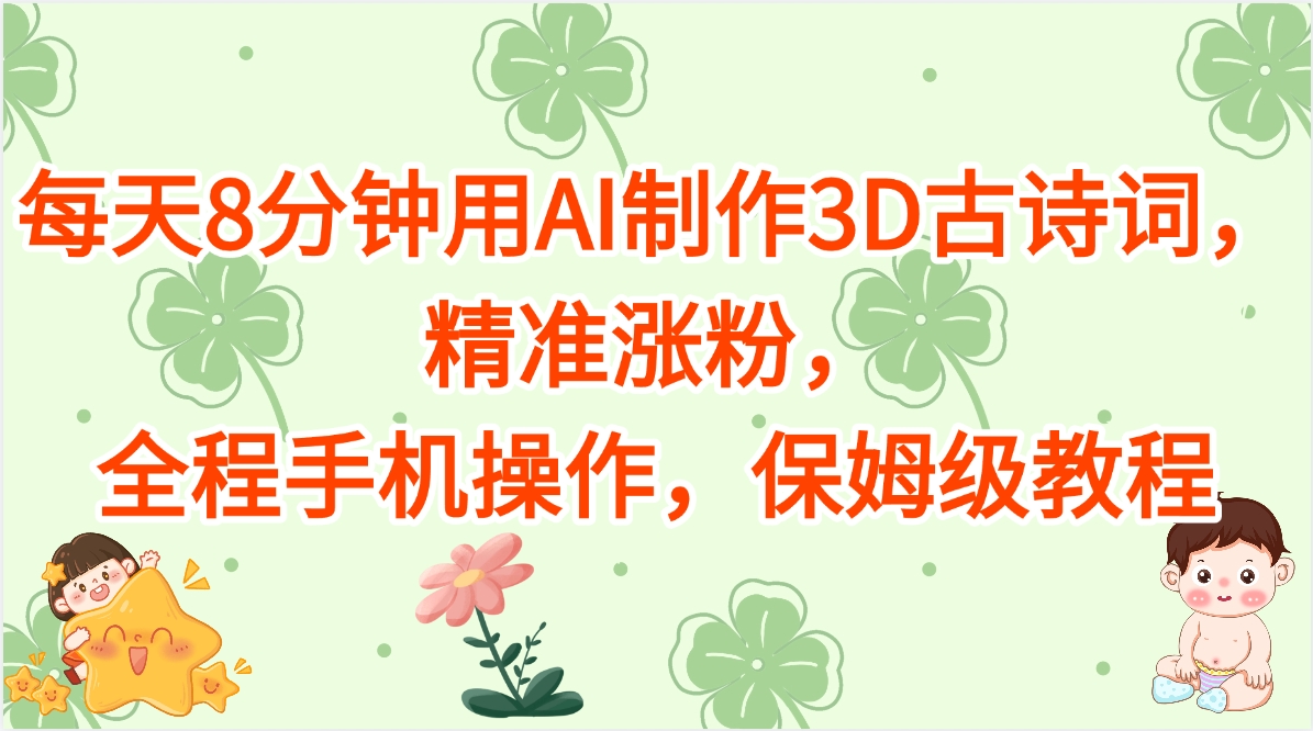 每天8分钟用AI制作3D古诗词，精准涨粉，全程手机操作，保姆级教程-欧乐副业网