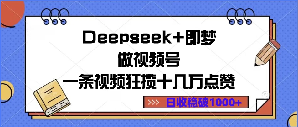 Deepseek+即梦做视频号，一条视频狂揽十几万点赞，日收稳破1000+-欧乐副业网