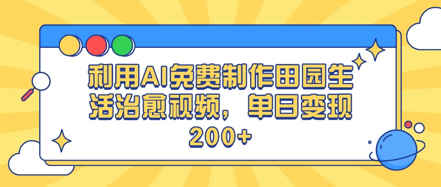 利用AI免费制作田园生活治愈视频，单日变现200+-欧乐副业网