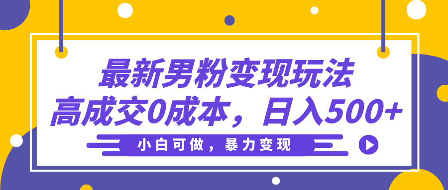 最新男粉变现玩法，高成交0成本，小白可做，轻松日入500+-欧乐副业网