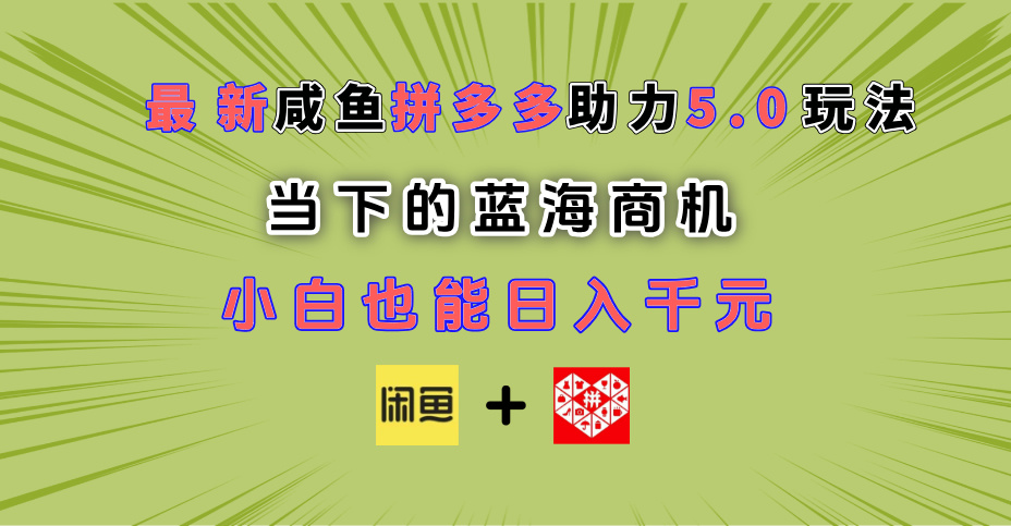最新闲鱼拼多多助力玩法 当下的蓝海商机 新手小白也能轻松操作 实现日入千元-欧乐副业网