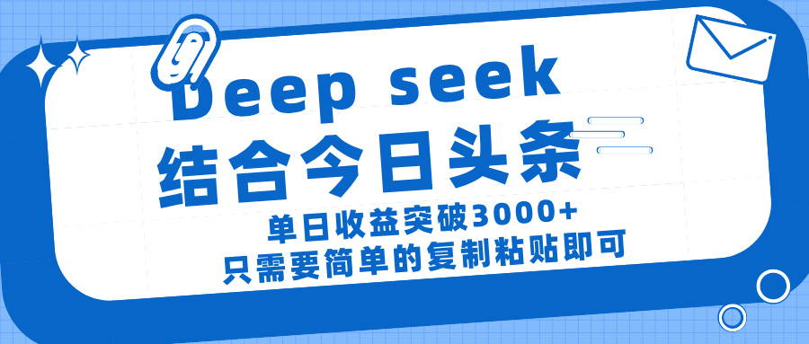 deep seek 结 合今日 头 条， 单 日收 益突破 3000+ ， 只需要 简单 的复制粘贴 即可-欧乐副业网