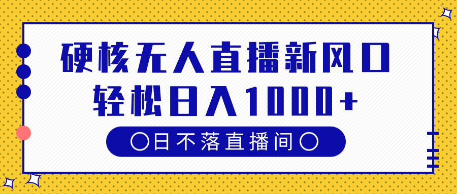 硬核无人直播新风口，日不落直播间，轻松日入1000+-欧乐副业网