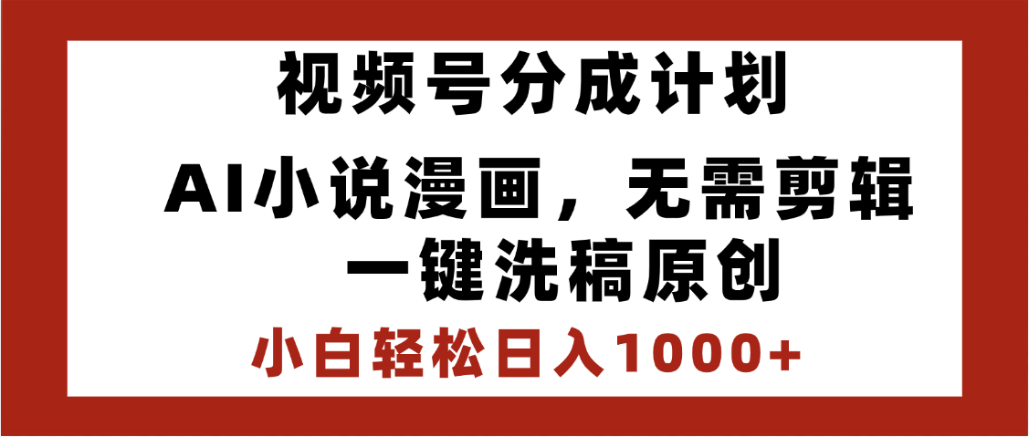 最新视频号分成计划，AI小说漫画，无需剪辑，一键洗稿原创，小白日入1000+，喂饭级教程-欧乐副业网