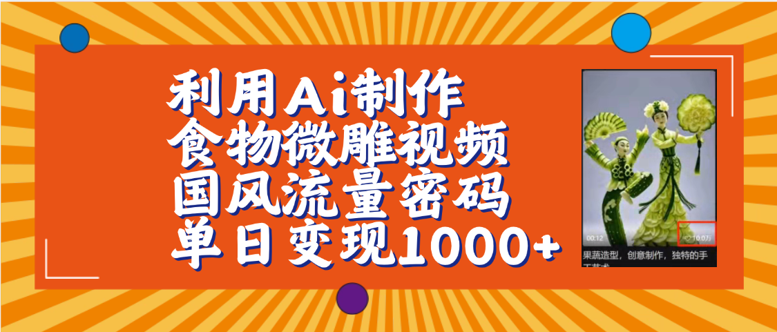 利用Ai制作食物微雕视频，国风流量密码，单日变现1000+【保姆级教程】-欧乐副业网
