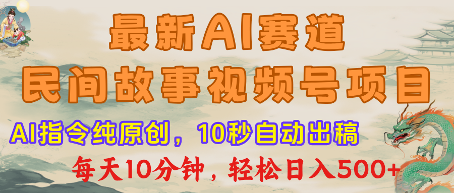 视频号赛道，最新AI民间故事，每日10分钟，轻松日入500+-欧乐副业网