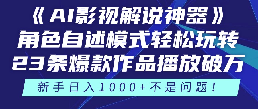 《AI影视解说神器》角色自述模式轻松玩转！23条爆款作品播放破万，3种变现渠道叠加收益，新手日入1000+不是问题！-欧乐副业网