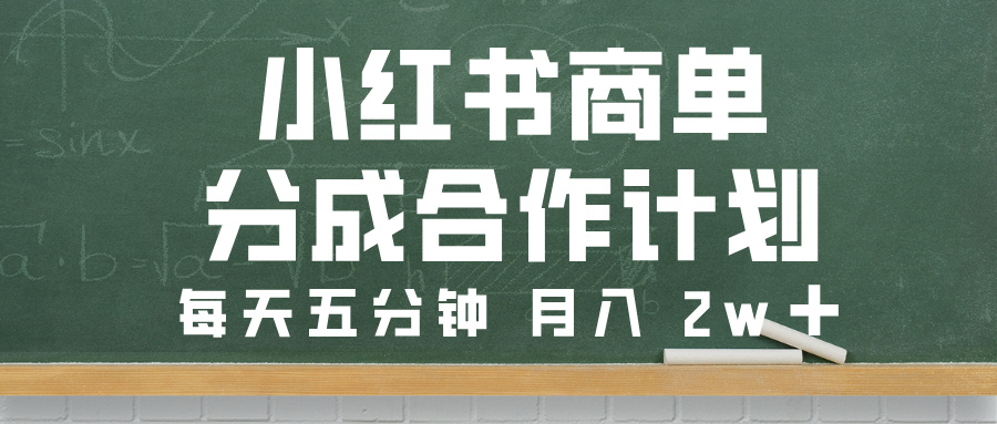 小红书商单分成合作计划，每天五分钟，月入 2w➕-欧乐副业网