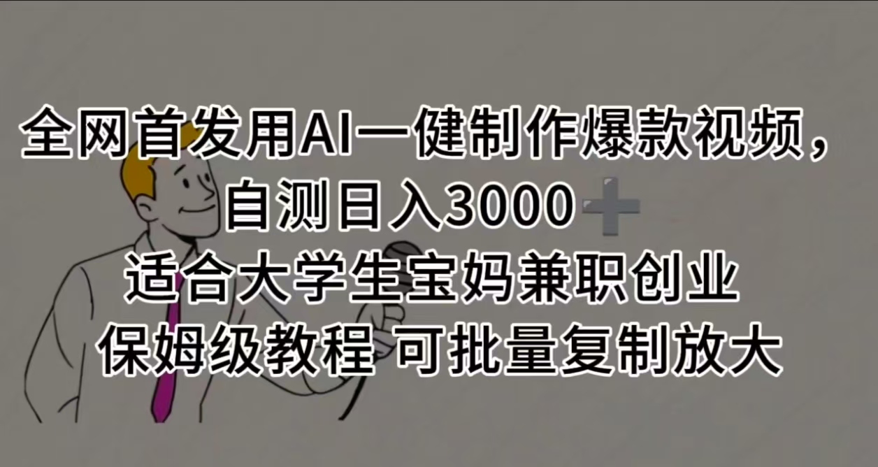 全网首发用AI一健制作爆款视频，自测日入3000➕ 适合大学生宝妈兼职创业 保姆级教程 可批量复制放大-欧乐副业网