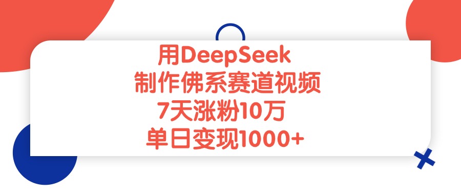 用DeepSeek制作佛系赛道视频，单日变现1000+，7天涨粉10万-欧乐副业网