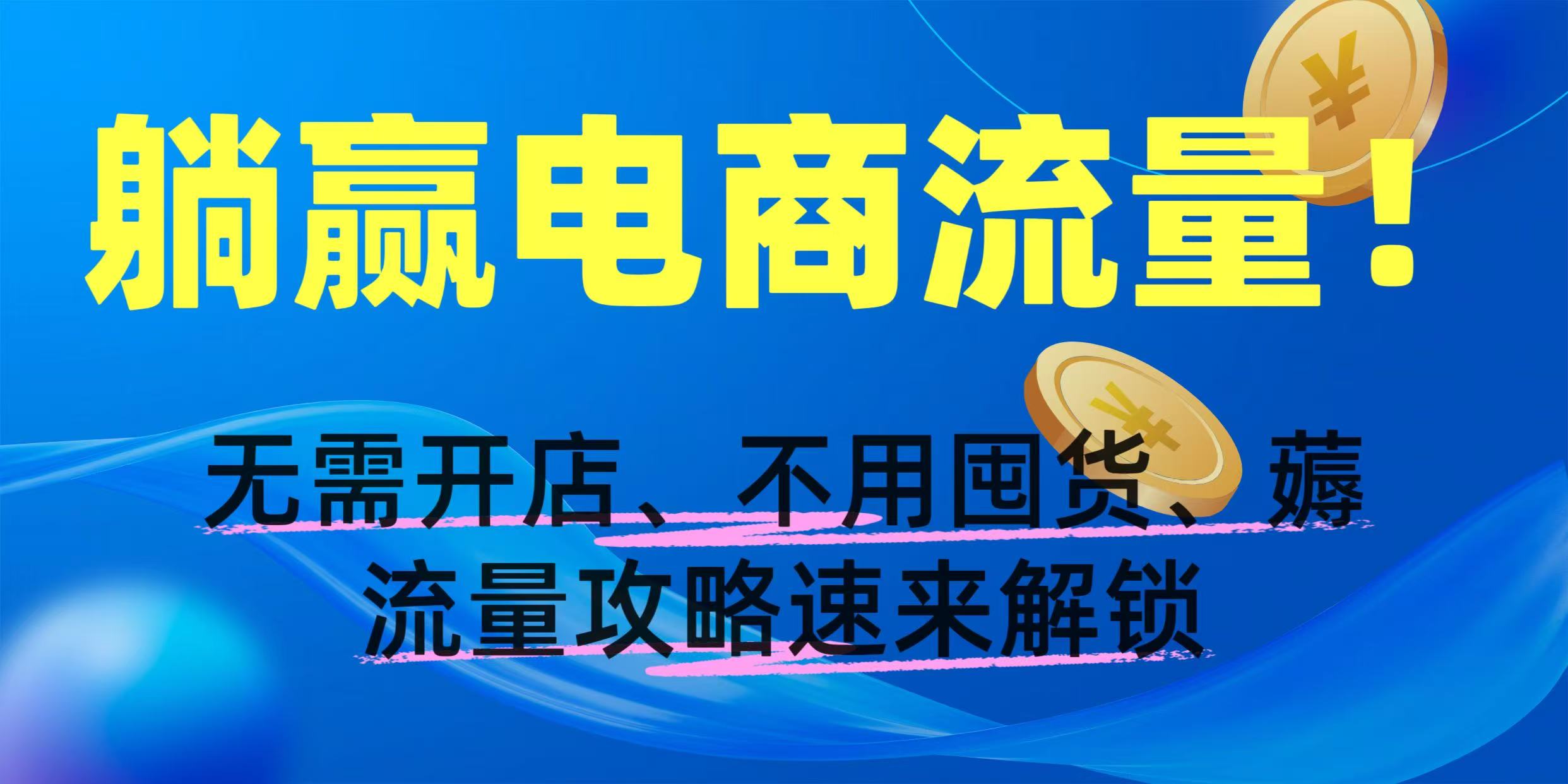 躺赢电商流量！无需开店、不用囤货，薅流量攻略速来解锁-欧乐副业网