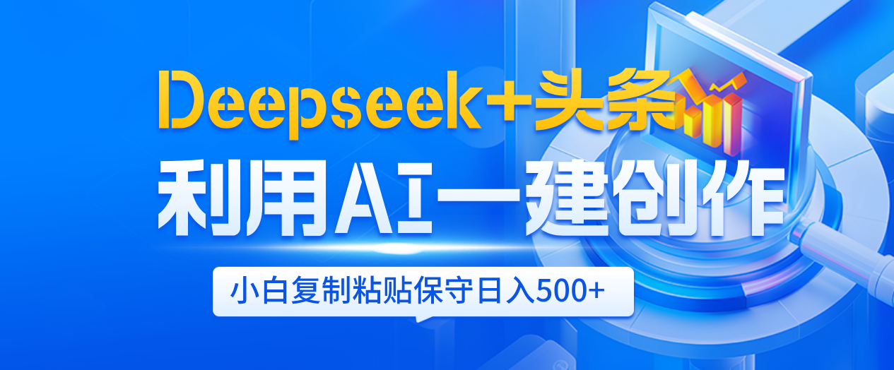 Deepseek+头条   利用AI辅助一键创作文章，小白轻松上手，只需复制粘贴保守日入500+-欧乐副业网