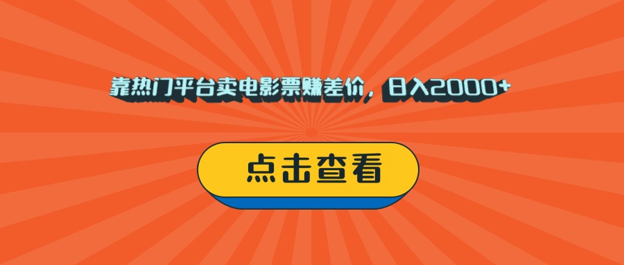靠热门平台卖电影票赚差价，日入2000+，小白轻松上手-欧乐副业网