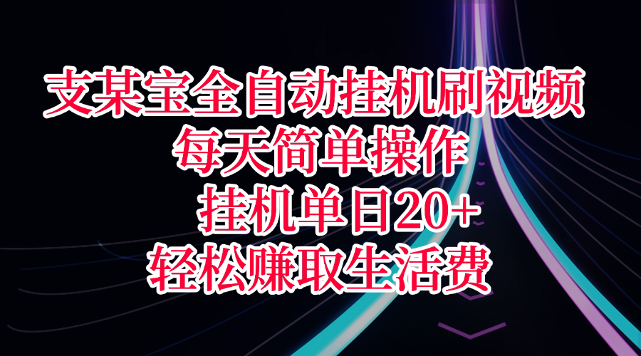 支某宝全自动挂机刷视频，每天简单操作，挂机单日20+，轻松赚取生活费-欧乐副业网