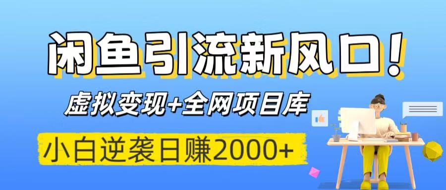 闲鱼引流新风口！虚拟变现+全网项目库，小白逆袭日赚2000+-欧乐副业网