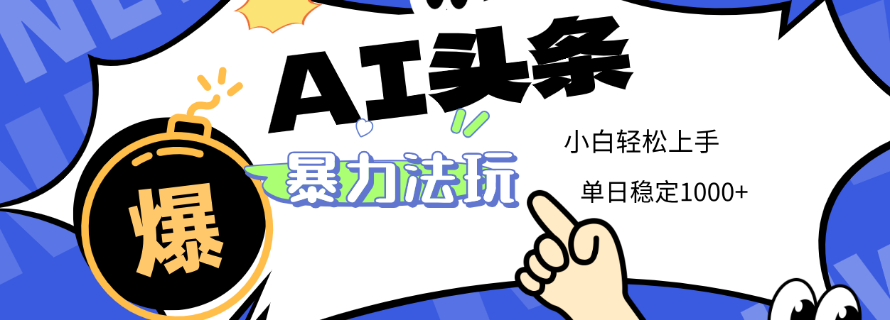 2025 AI头条暴力玩法，小白无脑复制粘贴，当天发布次日出收益，单日稳定1000+-欧乐副业网