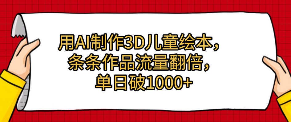 用AI制作3D儿童绘本，条条作品流量翻倍，单日破1000+-欧乐副业网