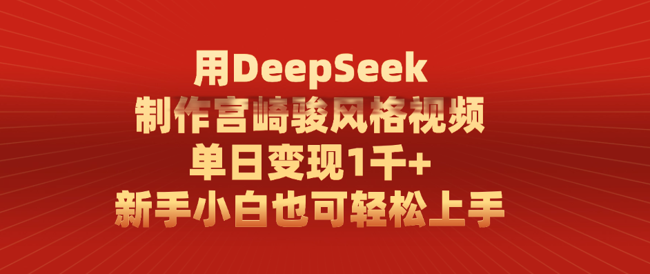 用DeepSeek制作宫崎骏风格视频， 单日变现1千+，新手小白也可轻松上手-欧乐副业网
