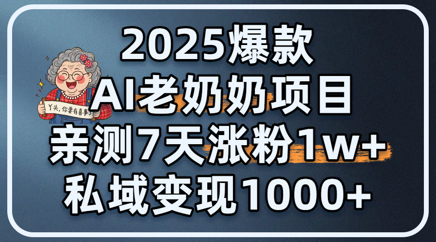 2025爆款 AI 老奶奶项目：亲测 7 天涨粉 1W+，私域变现 1000+-欧乐副业网