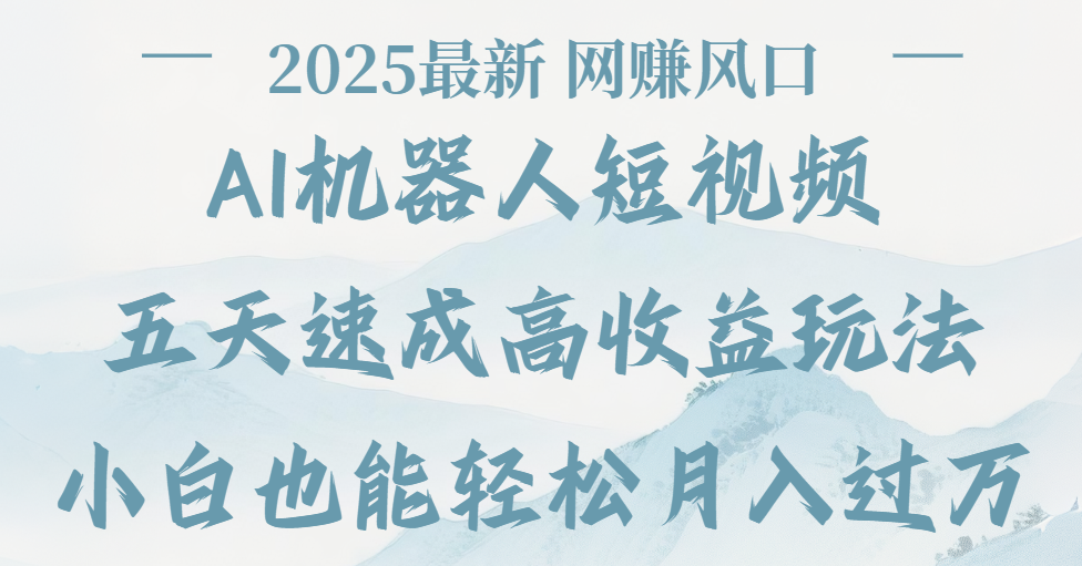 2025最新Ai 机器人短视频，网赚变现风口，五天速成高收益玩法，小白轻松月入过万-欧乐副业网