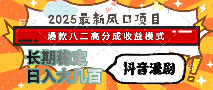 2025最新风口项目 抖音漫剧 爆款八二高分成收益模式 长期稳定日入大几百-欧乐副业网