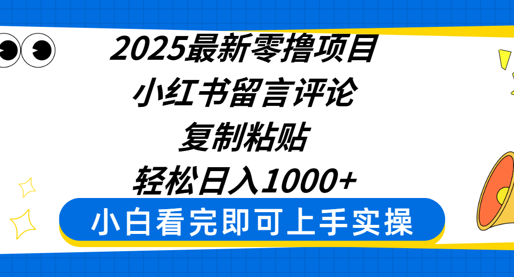 2025最新零撸项目，小红书留言评论，复制粘贴即可赚钱，轻松日入1000+-欧乐副业网