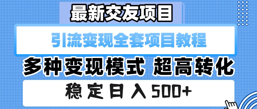 最新交友项目 引流变现全套项目教程 多种变现模式 超高转化 稳定日入500+-欧乐副业网