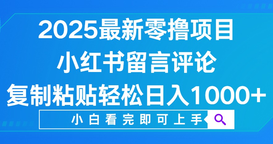 小红书留言评论，2025最新零撸项目，复制粘贴即可赚钱，轻松日入1000+-欧乐副业网