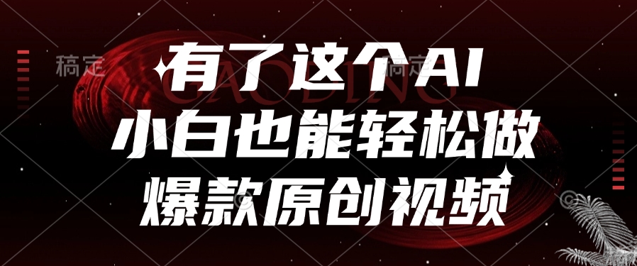有了这个，小白也能轻松做AI爆款原创视频-欧乐副业网