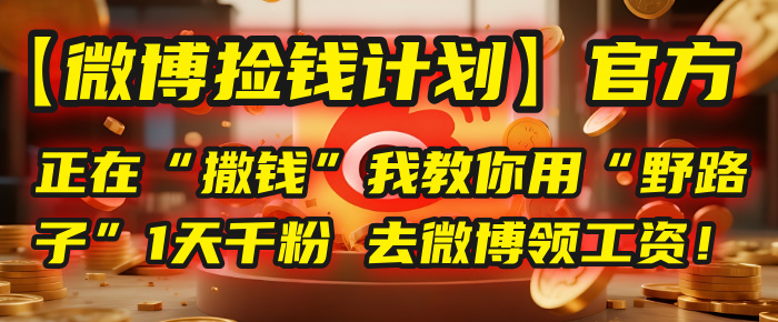 【微博捡钱计划】官方正在“撒钱”，我教你用“野路子”1天千粉，去微博领工资！-欧乐副业网