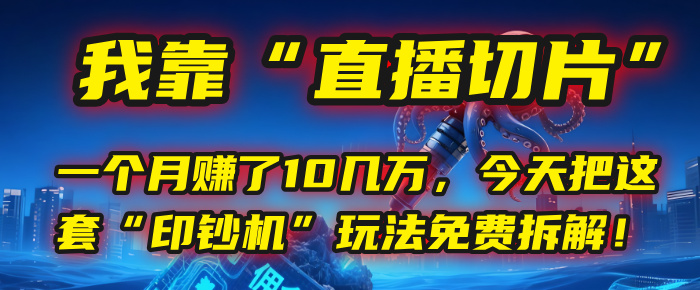 我靠“直播切片”，一个月赚了10几万，今天把这套“印钞机”玩法免费拆解！-欧乐副业网