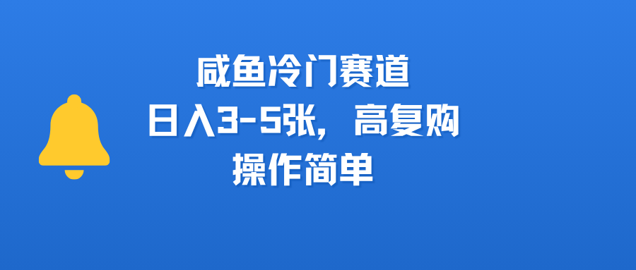 咸鱼冷门赛道，日入3-5张，高复购，操作简单-欧乐副业网