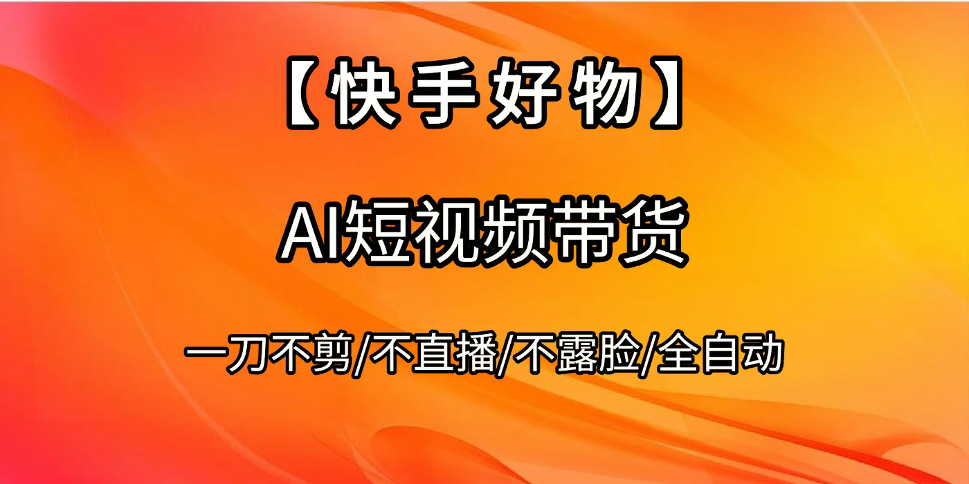 【快手好物】AI短视频带货，全自动搬运拼接-欧乐副业网