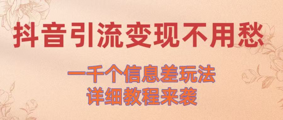 抖音引流变现不用愁！一千个信息差玩法详细教程来袭-欧乐副业网