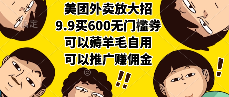 美团外卖放大招，9.9买600无门槛券，可以薅羊毛自用，可以推广赚佣金-欧乐副业网