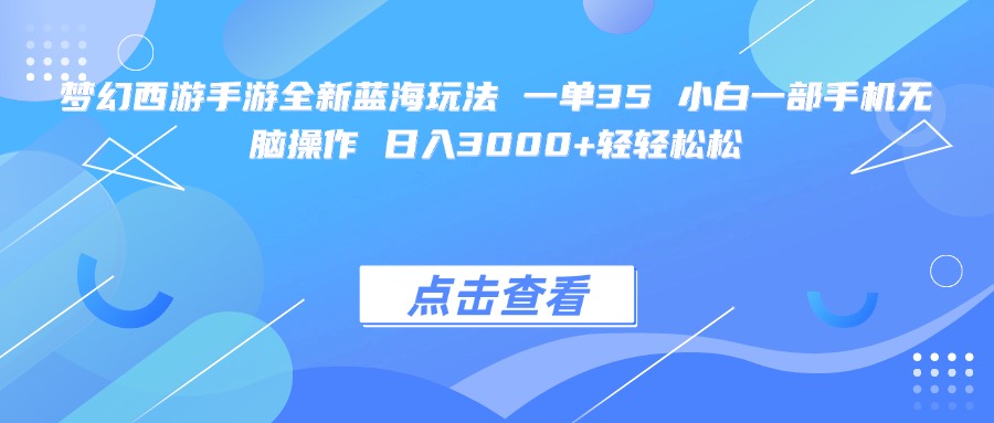 梦幻西游手游全新蓝海玩法 一单35 小白一部手机无脑操作 日入3000+轻轻松松-欧乐副业网