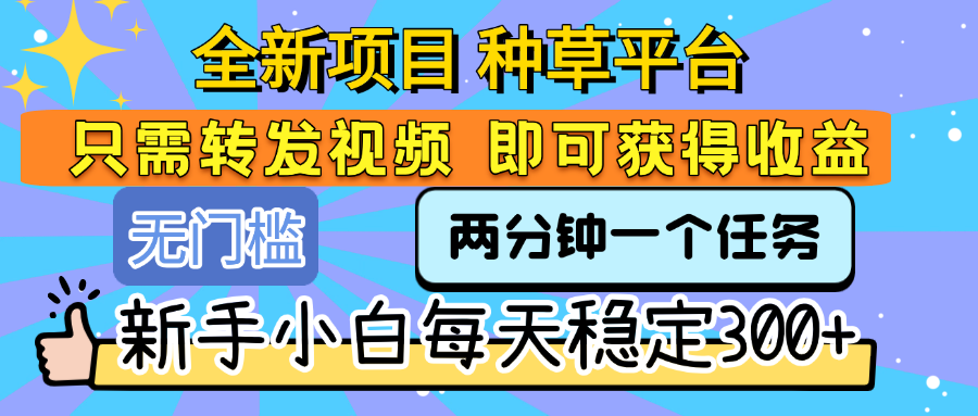 全新项目 种草平台 只需要转发任务视频 即可获得收益 新手小白每天稳定300+-欧乐副业网