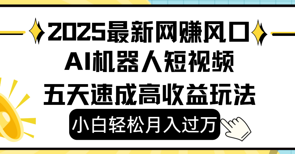 2025最新网赚变现风口，Ai 机器人短视频，小白轻松月入过万，五天速成高收益玩法-欧乐副业网