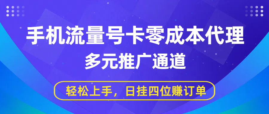 手机流量号卡零成本代理，多元推广通道，轻松上手，日挂四位赚订单-欧乐副业网