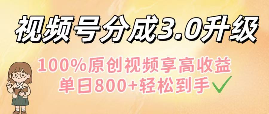 视频号分成3.0升级！100%原创视频享高收益，单日800+轻松到手-欧乐副业网