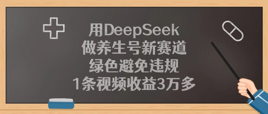 用DeepSeek做养生号新赛道，绿色避免违规，1条视频收益3万多！-欧乐副业网