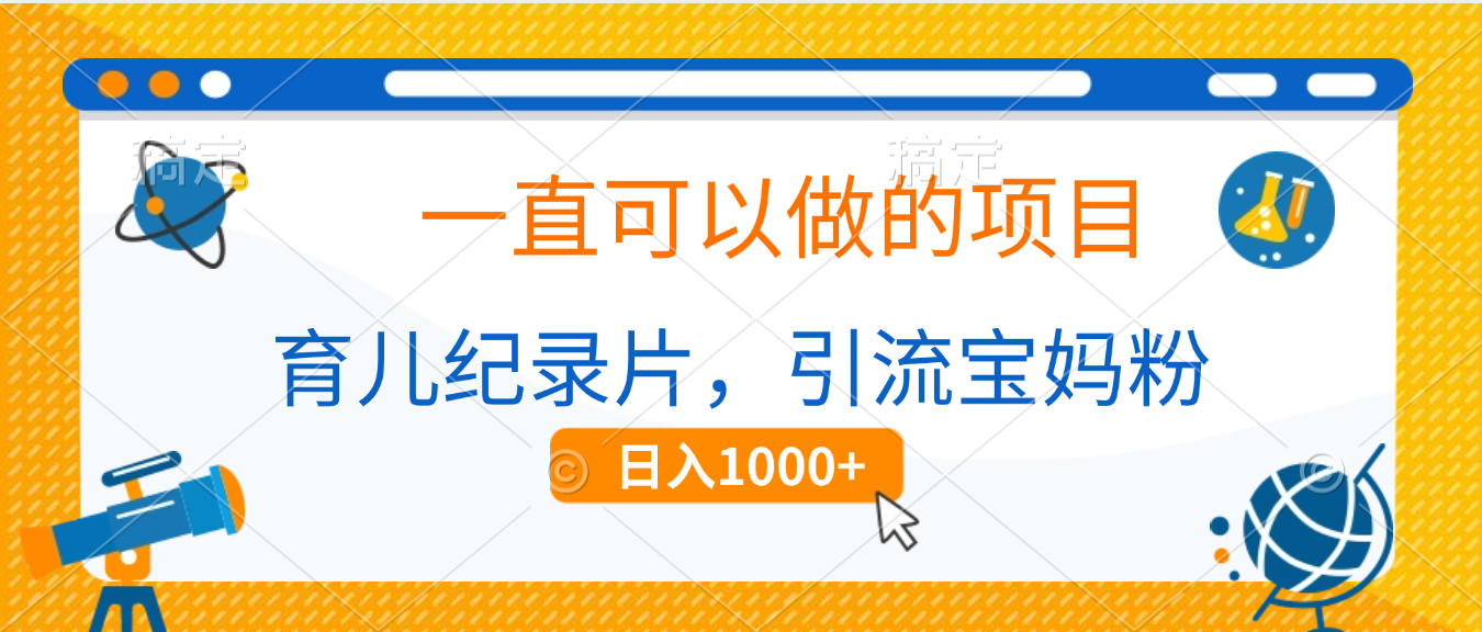 育儿纪录片，一直可以做的项目，引流宝妈粉，日入1000+-欧乐副业网