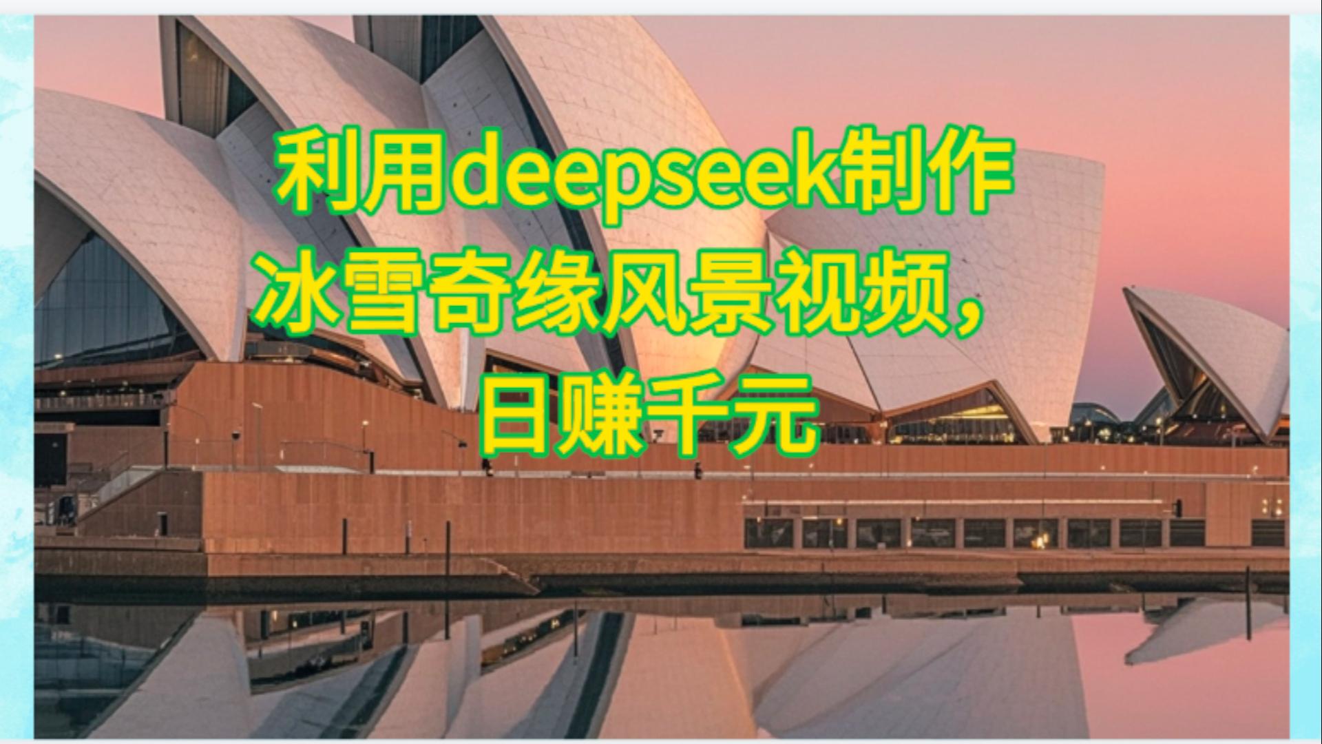 利用Deepseek制作，冰雪风景视频-欧乐副业网