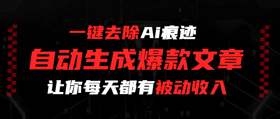 一键去除Ai痕迹，全自动生成爆款文章，让你每天都有睡后收入-欧乐副业网