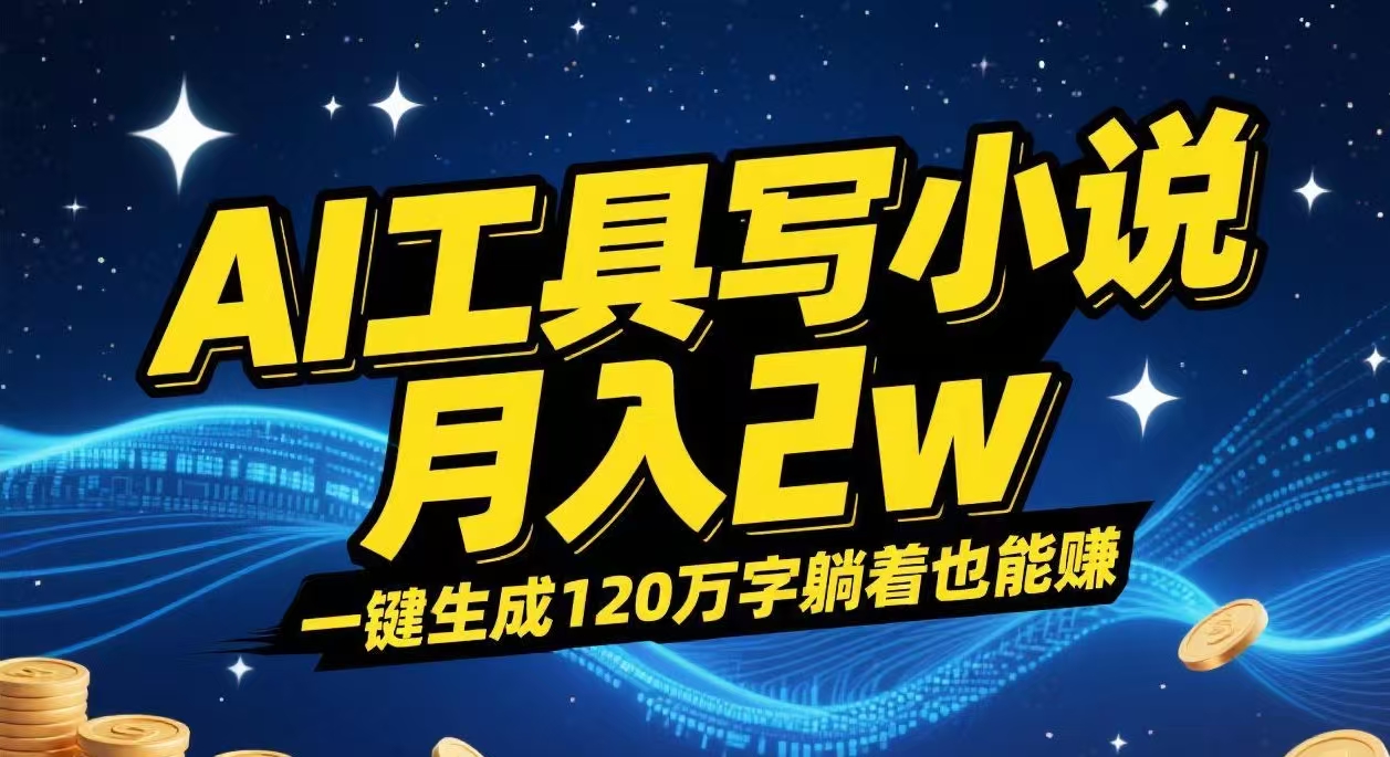 AI工具写小说,一键生成120万字，躺着也能赚，月入2w+-欧乐副业网