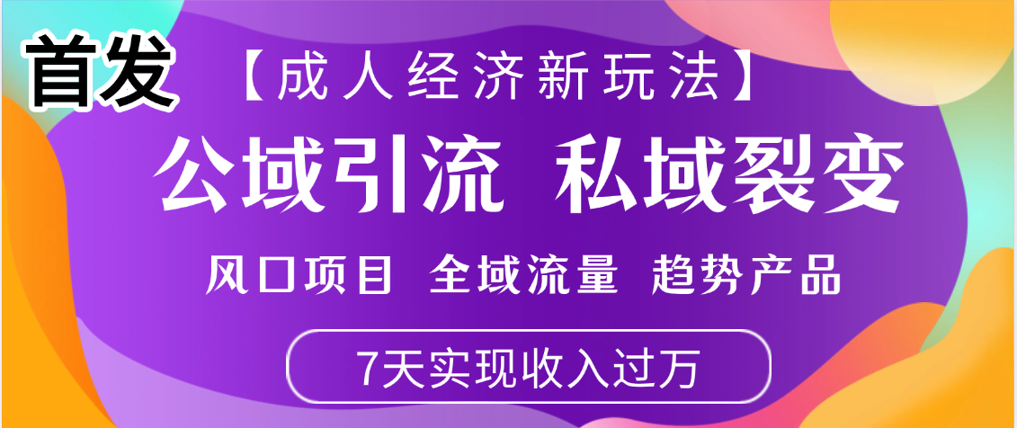 首发：【成人经济新玩法】市面独家玩法，风口项目、全域流量、趋势产品，7天实现月入过万-欧乐副业网