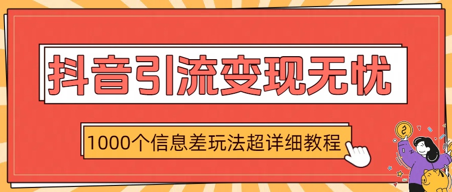 抖音引流变现无忧：1000个信息差玩法超详细教程-欧乐副业网