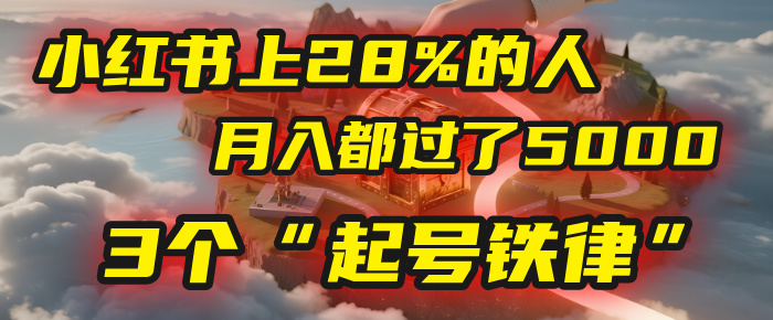 小红书上28%的人，月入都过了5000，我扒出了他们共同遵守的3个“起号铁律”-欧乐副业网
