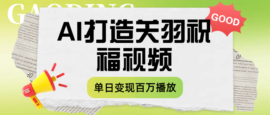 用AI打造关羽祝福视频，单日变现1000+，轻松收割百万播放-欧乐副业网