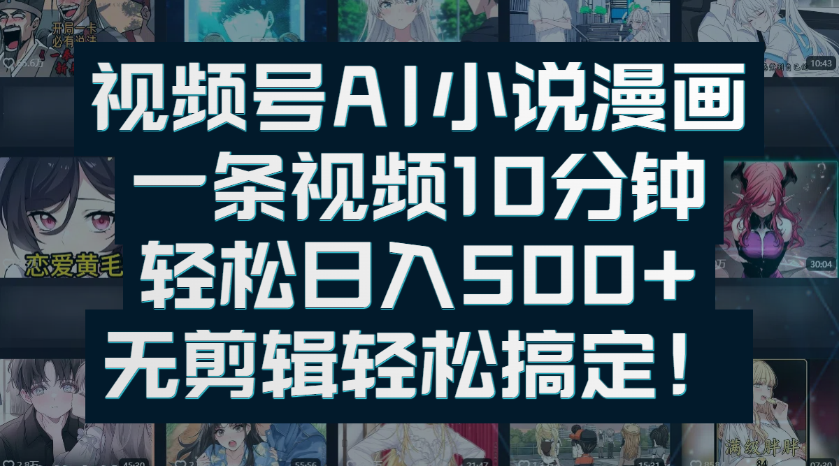 视频号AI小说漫画：一条视频10分钟，轻松日入500+，无剪辑轻松搞定！-欧乐副业网